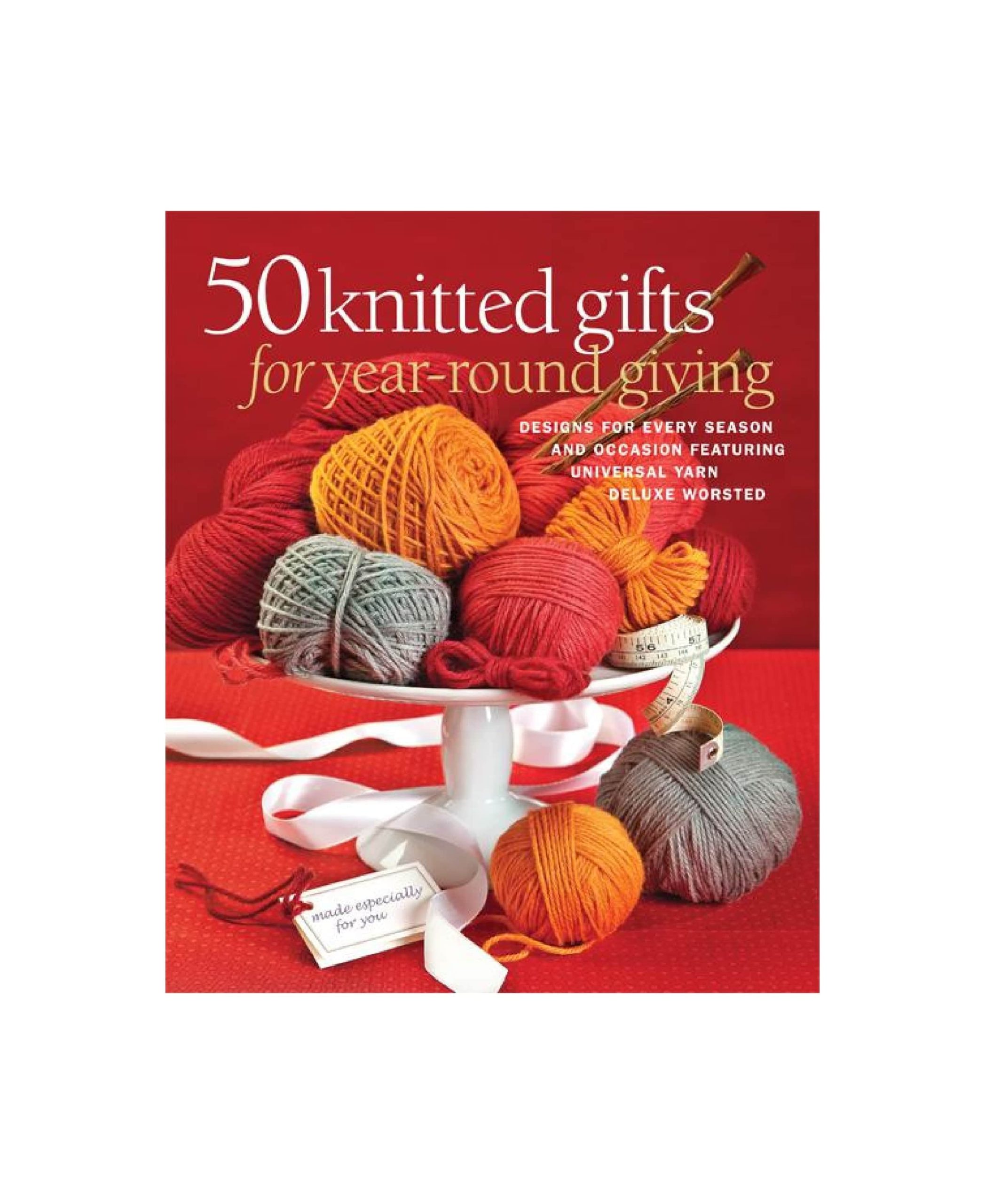 50 Knitted Gifts for Year-Round Giving: Designs for Every Season and Occasion Featuring Universal Yarn Deluxe Worsted